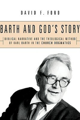 Barth and God's Story: Biblical Narrative and the Theological Method of Karl Barth in the Church Dogmatics by David F. Ford