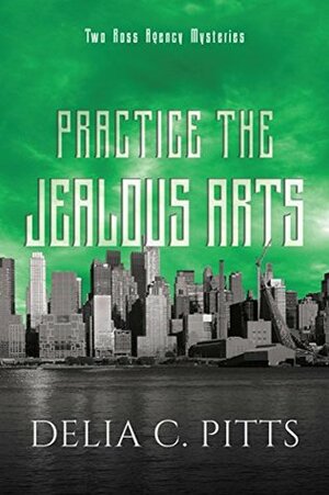 Practice the Jealous Arts: Two Ross Agency Mysteries (Ross Agency Mystery series Book 2) by Delia Pitts