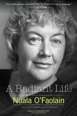 A Radiant Life: The Selected Journalism by Nuala O'Faolain