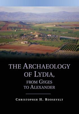 The Archaeology of Lydia, from Gyges to Alexander by Christopher H. Roosevelt