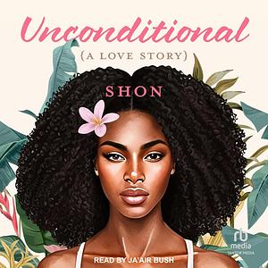 Unconditional: A Love Story by Shon