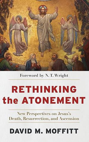 Rethinking the Atonement by David M. Moffitt, David M. Moffitt