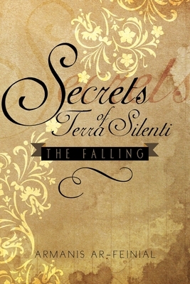 Secrets of Terra Silenti: The Falling by Armanis Ar-Feinial