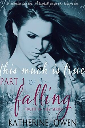 This Much Is True: Part 1 Falling by Katherine Owen