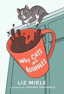 Why Cats Are Assholes by Liz Miele