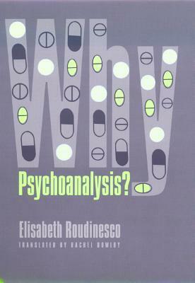 Why Psychoanalysis? by Élisabeth Roudinesco, Rachel Bowlby