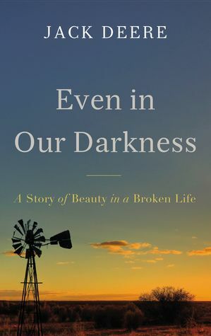 Even in Our Darkness: A Story of Beauty in a Broken Life by Jack Deere