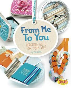 From Me to You: Handmade Gifts for Your Vips by Mari Bolte