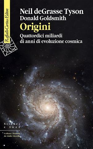 Origini: Quattordici miliardi di anni di evoluzione cosmica by Donald Goldsmith, Neil deGrasse Tyson