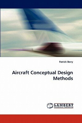 Aircraft Conceptual Design Methods by Patrick Berry