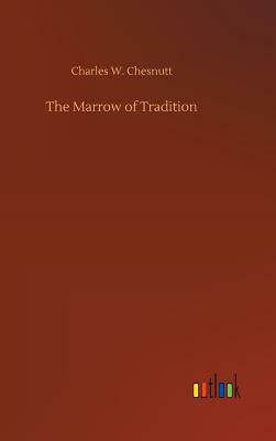 The Marrow of Tradition by Charles W. Chesnutt