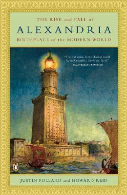 The Rise and Fall of Alexandria: Birthplace of the Modern World by Howard Reid, Justin Pollard