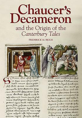 Chaucer's Decameron and the Origin of the Canterbury Tales by Frederick M. Biggs