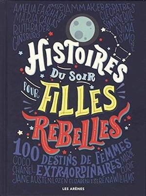 Histoires du soir pour filles rebelles: 100 Destins de femmes extraordinaires by Elena Favilli, Francesca Cavallo