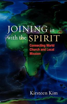 Joining in with the Spirit: Connecting World Church and Local Mission by Kirsteen Kim