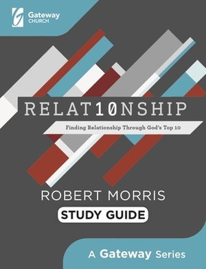 Relat10nship Study Guide: Finding Relationship Through God's Top 10 by Robert Morris