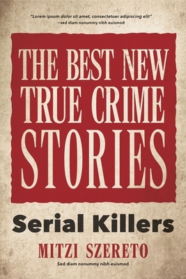 The Best New True Crime Stories: Serial Killers by Mitzi Szereto