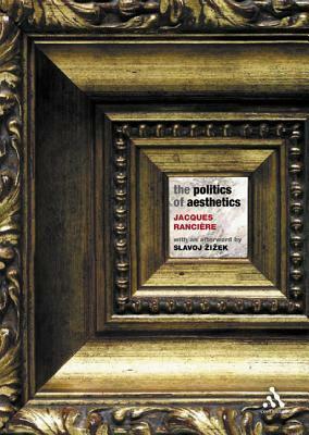 The Politics Of Aesthetics: The Distribution Of The Sensible by Jacques Rancière, Slavoj Žižek