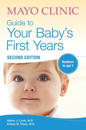 Mayo Clinic Guide to Your Baby's First Years: 2nd Edition Revised and Updated by Walter J. Cook, Walter J. Cook, Kelsey M. Klaas