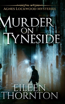 Murder on Tyneside (Agnes Lockwood Mysteries Book 1) by Eileen Thornton