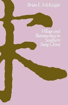 Village and Bureaucracy in Southern Sung China by Brian E. McKnight