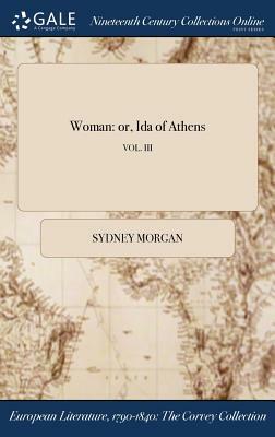 Woman: Or, Ida of Athens; Vol. III by Sydney Morgan