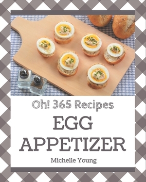 Oh! 365 Egg Appetizer Recipes: The Best-ever of Egg Appetizer Cookbook by Michelle Young