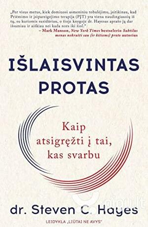 Išlaisvintas protas: kaip atsigręžti į tai, kas svarbu by Steven C. Hayes