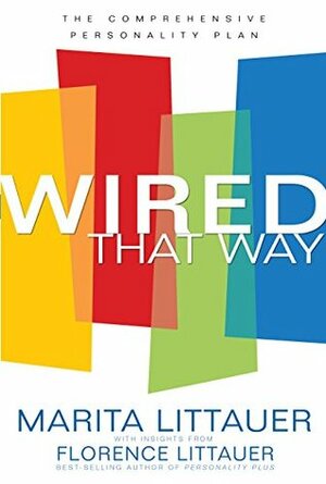 Wired That Way: A Comprehensive Guide to Understanding and Maximizing Your Personality Type by Marita Littauer, Florence Littauer