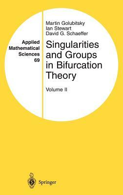 Singularities and Groups in Bifurcation Theory: Volume II by David G. Schaeffer, Ian Stewart, Martin Golubitsky