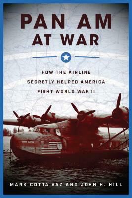 Pan Am at War: How the Airline Secretly Helped America Fight World War II by John H. Hill, Mark Cotta Vaz