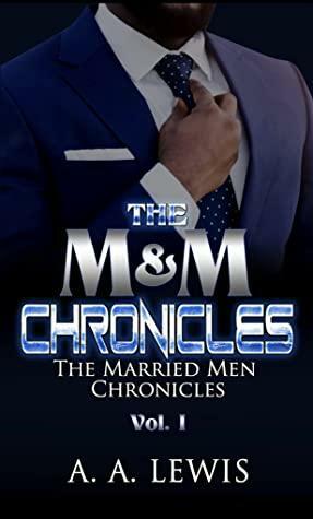 The M & M Chronicles : The Married Men Chronicles Vol. 1 by A.A. Lewis