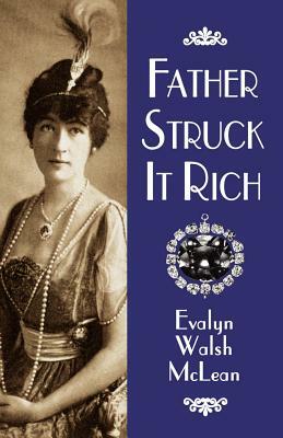 Father Struck It Rich by Evalyn Walsh McLean