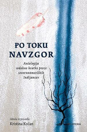 Po toku navzgor: antologija sodobne kratke proze severnoameriških Indijancev by Kristina Kočan