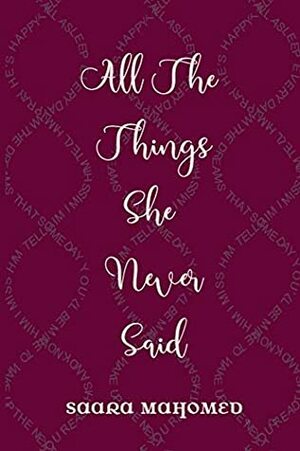 All The Things She Never Said by Saara Mahomed, Saira Asif-Jussab, Aalia Mahomed, Jennifer Mitchell, Azrah Asif-Jussab