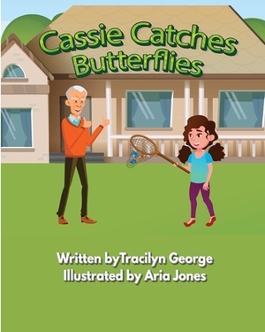 Cassie Catches Butterflies by Tracilyn George