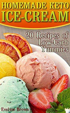 Homemade Keto Ice-Cream: 20 Recipes of Low-Carb Yummies: by Evelyne Brown