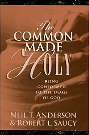 The Common Made Holy by Robert L. Saucy, Neil T. Anderson