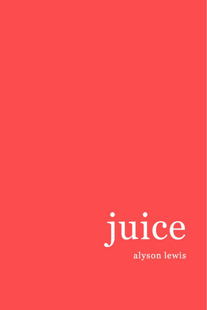 Juice by Alyson Lewis