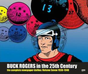 Buck Rogers in the 25th Century: The Complete Newspaper Dailies, Vol. 7: 1938-1940 by Philip Francis Nowlan, Dick Calkins