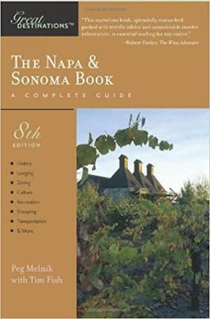 The Napa & Sonoma Book: Great Destinations: A Complete Guide, Eighth Edition by Tim Fish, Peg Melnik