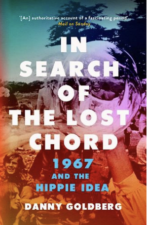 In Search of the Lost Chord: 1967 and The Hippie Ideal by Danny Goldberg