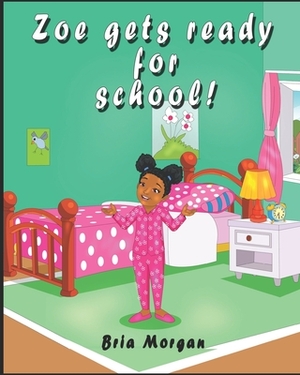 Zoe gets ready for school!: A little girl prepares to learn online by Bria Morgan