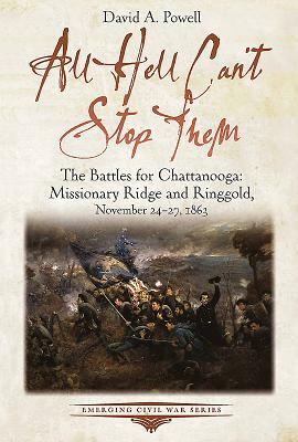 All Hell Can't Stop Them: The Battles for Chattanooga--Missionary Ridge and Ringgold, November 24-27, 1863 by David Powell