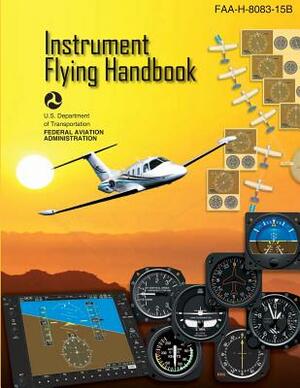 Instrument Flying Handbook: FAA Handbook: FAA-H-8083-15B by U. S. Department of Transportation Faa