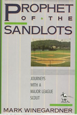 Prophet of the Sandlots: Journeys With A Major League Scout by Mark Winegardner, Mark Winegardner