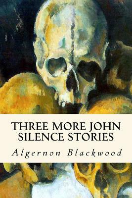 Three More John Silence Stories by Algernon Blackwood