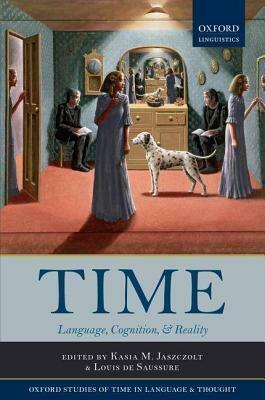 Time: Language, Cognition & Reality by Kasia M. Jaszczolt, Louis de Saussure, Katarzyna M. Jaszczolt