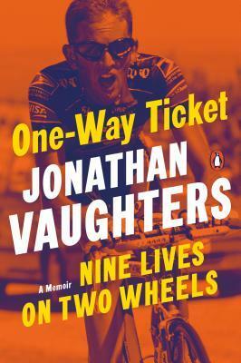 One-Way Ticket: Nine Lives on Two Wheels by Jonathan Vaughters