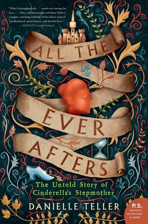 All the Ever Afters : The Untold Story of Cinderella's Stepmother by Danielle Teller